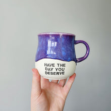 Load image into Gallery viewer, Have The Day You Deserve Mug
